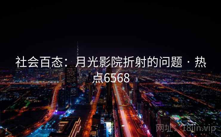 社会百态：月光影院折射的问题 · 热点6568