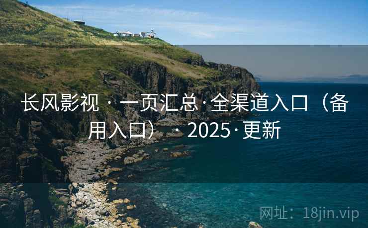 长风影视 · 一页汇总·全渠道入口(备用入口) · 2025·更新 长风影视 · 一页汇总·全渠道入口(备用入口) · 2025·更新