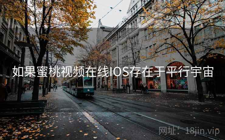 如果蜜桃视频在线IOS存在于平行宇宙