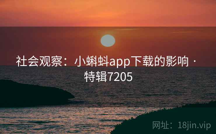 社会观察：小蝌蚪app下载的影响 · 特辑7205