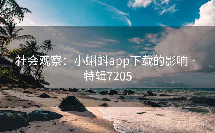 社会观察:小蝌蚪app下载的影响 · 特辑7205 社会观察:小蝌蚪app下载的影响 · 特辑7205